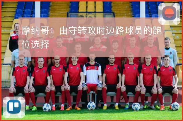 摩纳哥：由守转攻时边路球员的跑位选择